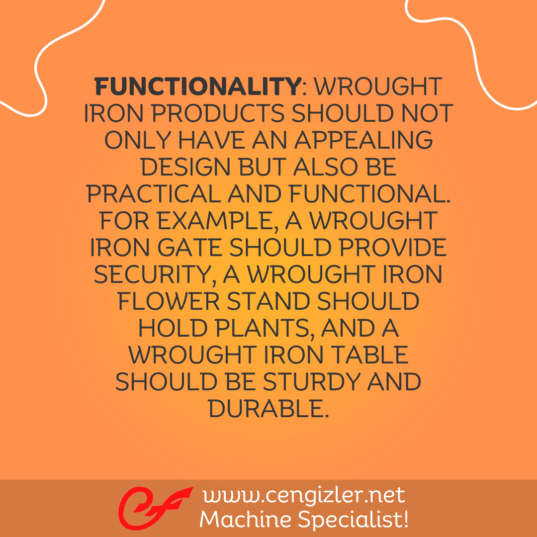 4 Functionality Wrought iron products should not only have an appealing design but also be practical and functional
